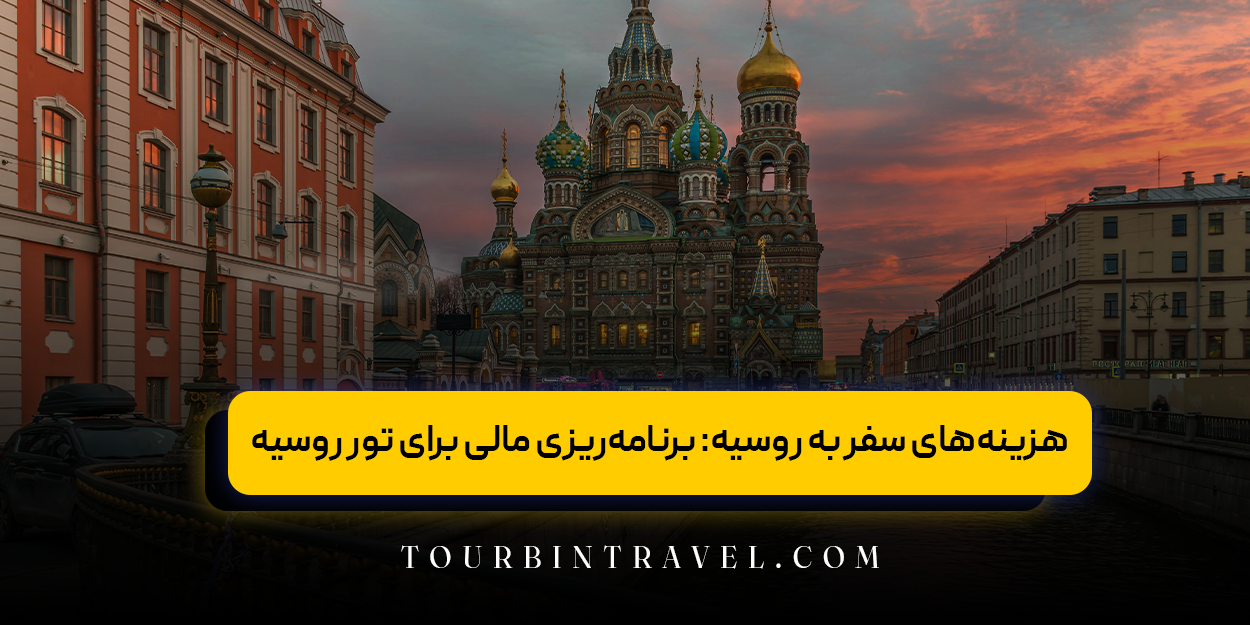 هزینه‌های سفر به روسیه: برنامه‌ریزی مالی برای تور روسیه